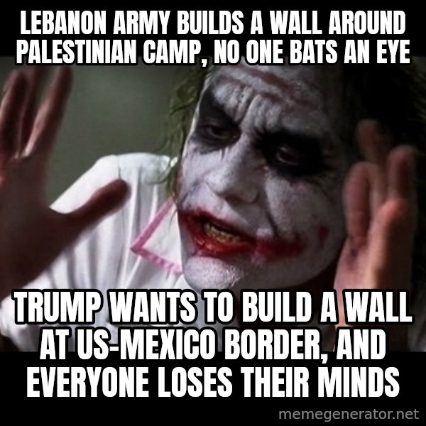 joker mind loss meme: lebanon army builds a wall around palestinian camp, no one bats an eye / trump wants to build a wall at us-mexico border, and everyone loses their minds