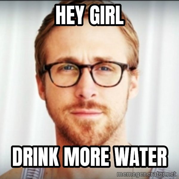 ryan gosling hey girl meme: Hey girl / drink more water
