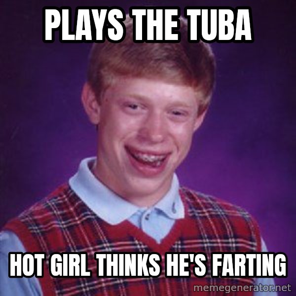 Bad Luck Brian meme: plays the tuba / hot girl thinks he's farting