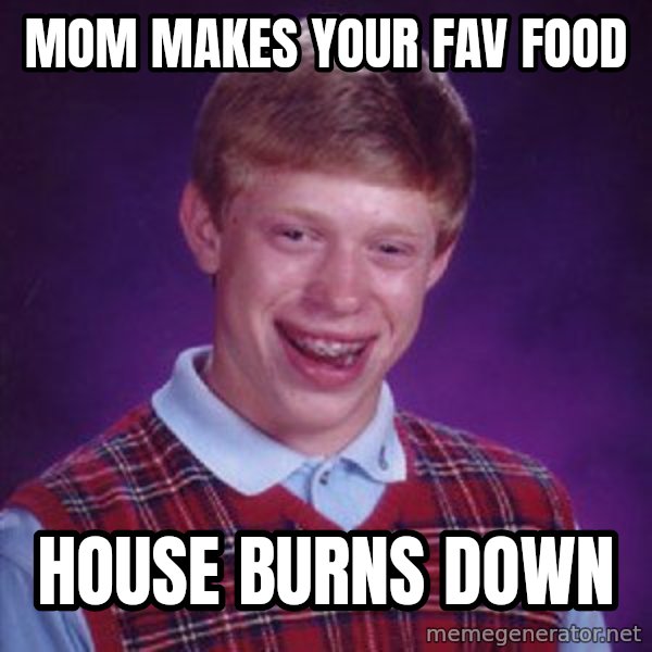 Bad Luck Brian meme: Mom makes your fav food / House burns down