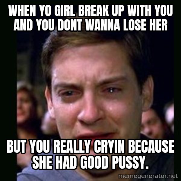 crying peter parker meme: When yo girl break up with you and you dont wanna lose her / But you really cryin because she had good pussy.