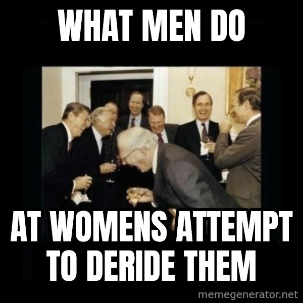 Rich Men Laughing meme: WHAT MEN DO / AT WOMENS ATTEMPT TO DERIDE THEM