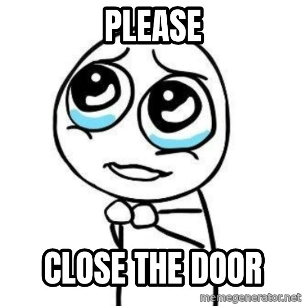 Please guy meme: PLEASE / CLOSE THE DOOR