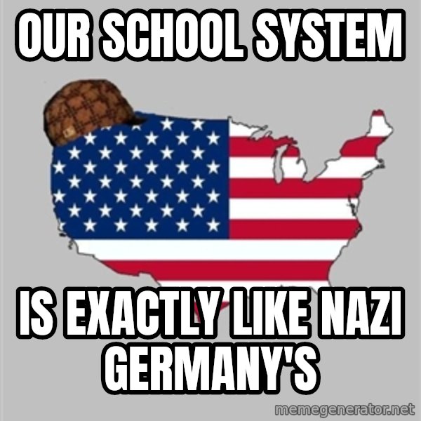 Scumbag America2 meme: OUR SCHOOL SYSTEM / IS EXACTLY LIKE NAZI GERMANY'S