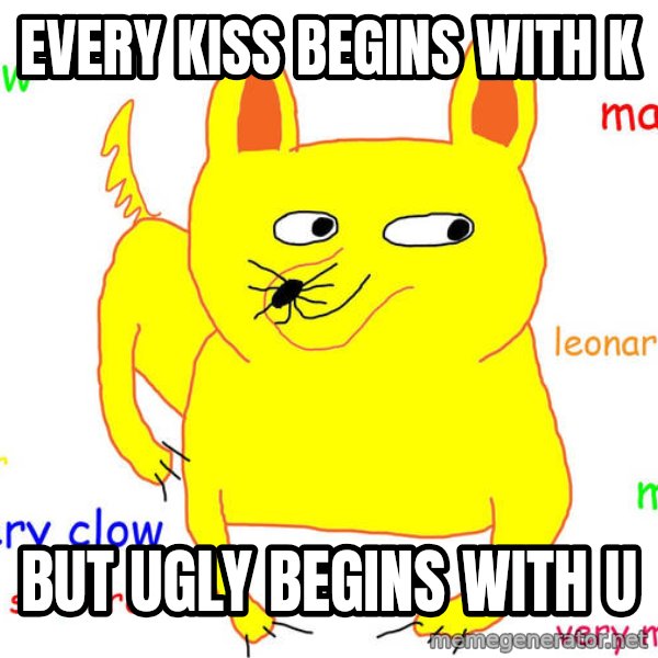Grumpy Cat  meme: every kiss begins with k / but ugly begins with u