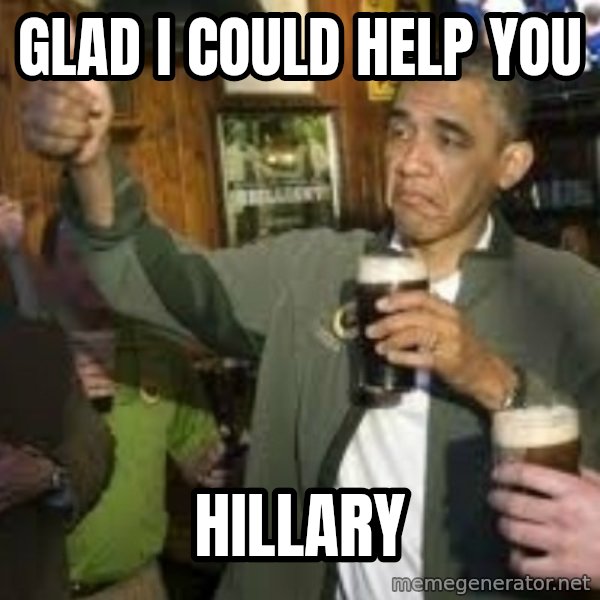 obama beer meme: glad  i could help you / Hillary