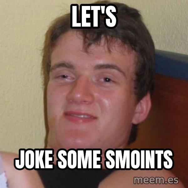 high/drunk guy meme: let's / joke some smoints