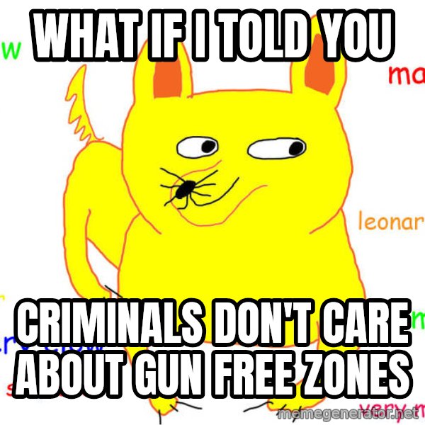 What If I Told You meme: What if I told you / criminals don't care about gun free zones