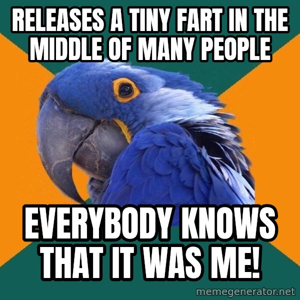 Paranoid Parrot meme: releases a tiny fart in the middle of many people / everybody knows that it was me!