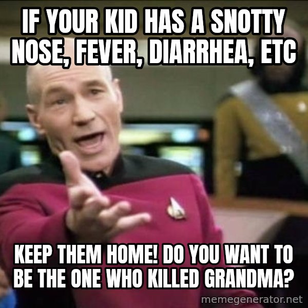 Why the fuck meme: if your kid has a snotty nose, fever, diarrhea, etc / keep them home! DO you want to be the one who killed grandma?