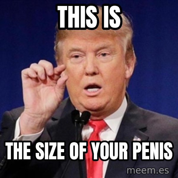 Donald Trump Size meme: this is / the size of your penis