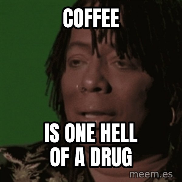 Rick James meme: Coffee / is one hell of a drug
