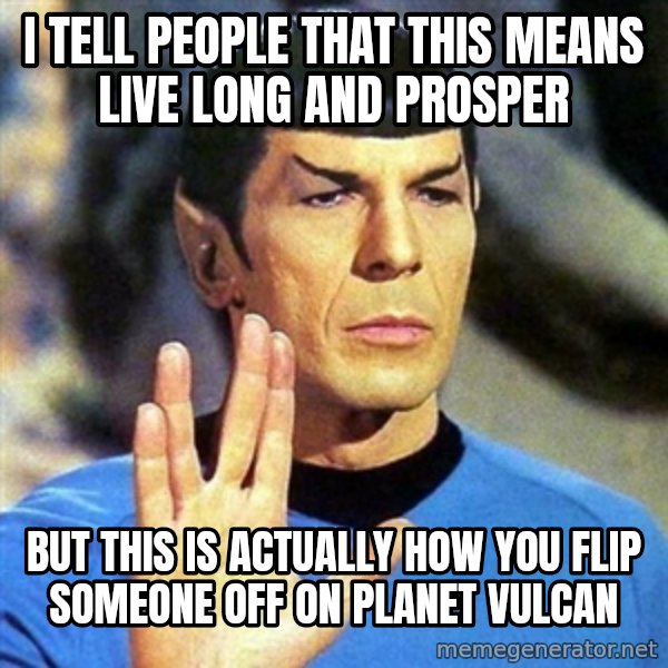 Spock meme: I tell people that this means live long and prosper / but this is actually how you flip someone off on planet vulcan