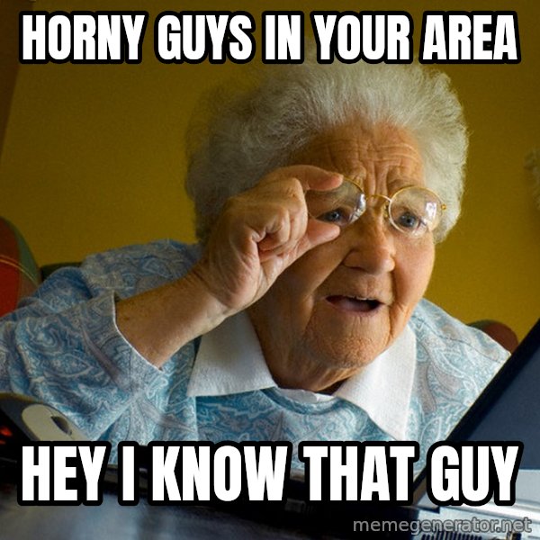 Internet Grandma Surprise meme: horny guys in your area / hey i know that guy