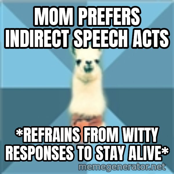 Linguistics Llama meme: mom prefers indirect speech acts / *refrains from witty responses to stay alive*