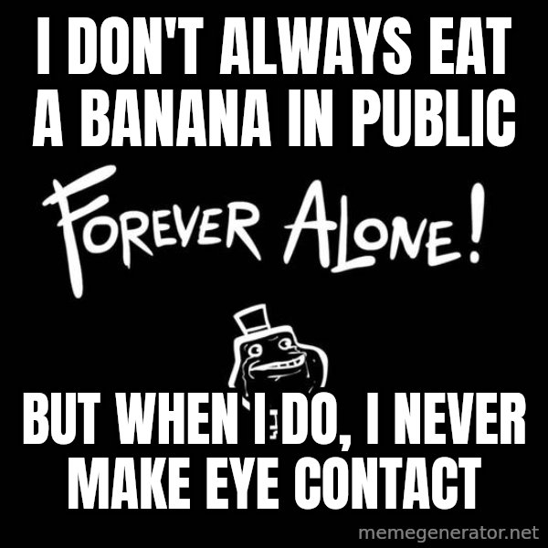 The Most Interesting Man In The World meme: I don't always eat a banana in public / but when I do, I never make eye contact