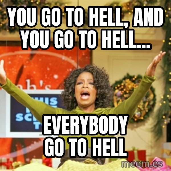 Oprah Gives Away Stuff meme: you go to hell, and you go to hell... / everybody go to hell