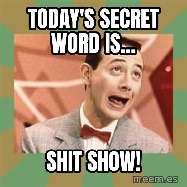 PEE WEE HERMAN meme: Today's secret word is... / SHIT SHOW!
