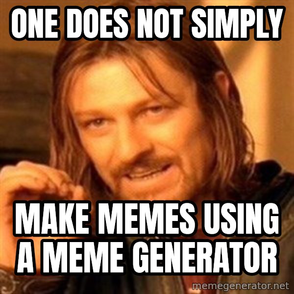 One Does Not Simply meme: One does not simply / Make memes using a meme generator