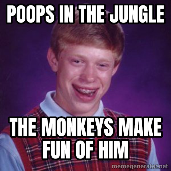 Bad Luck Brian meme: poops in the jungle / the monkeys make fun of him