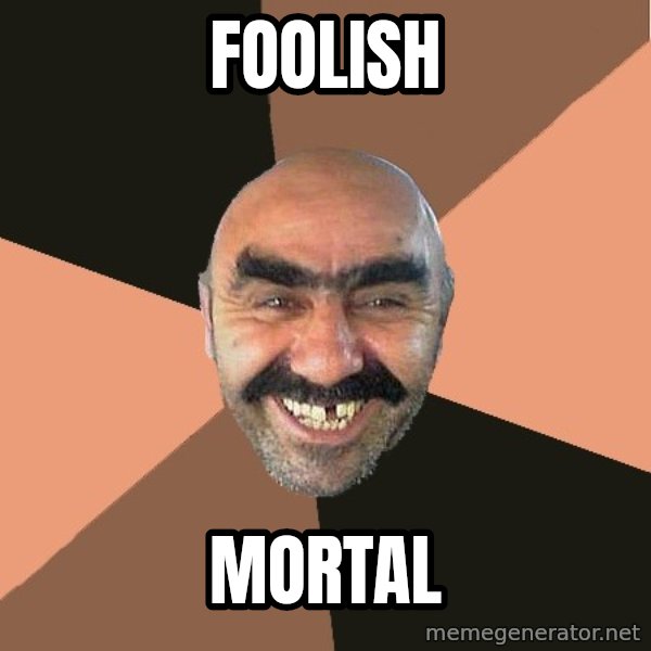 Provincial Man meme: foolish / mortal