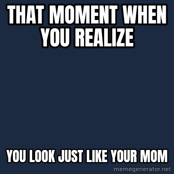 Grumpy Cat  meme: That moment when you realize / you look just like your mom