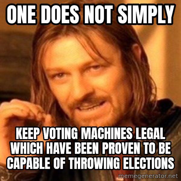 One Does Not Simply meme: One does not simply / Keep voting machines legal which have been proven to be capable of throwing elections