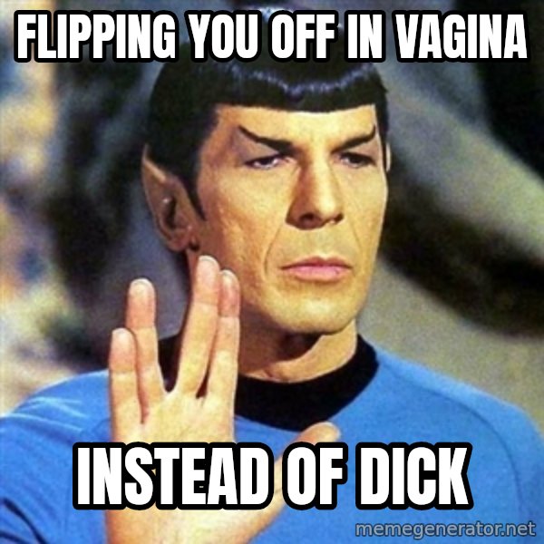 Spock meme: flipping you off in vagina / instead of dick