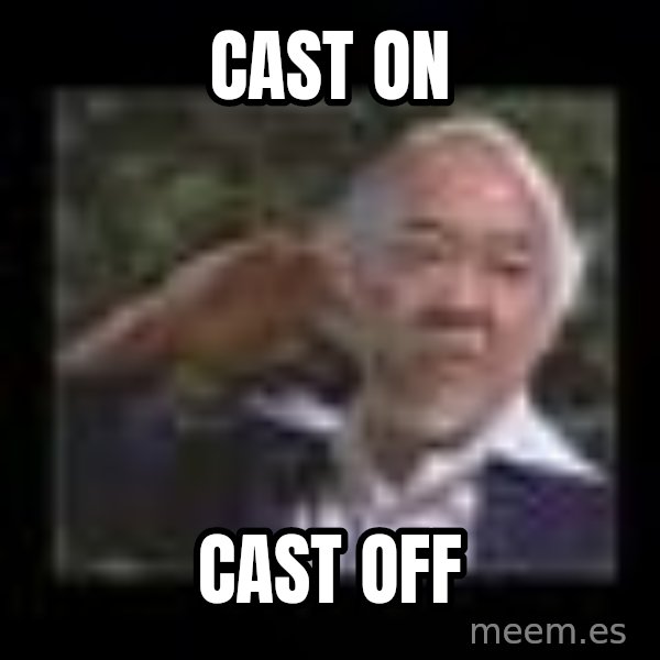 Mr Miyagi meme: cast on / cast off