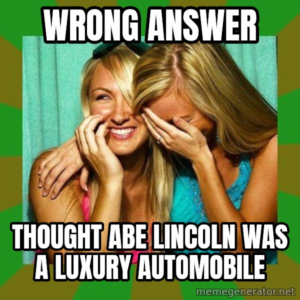 Laughing Girls  meme: wrong answer / thought abe lincoln was a luxury automobile