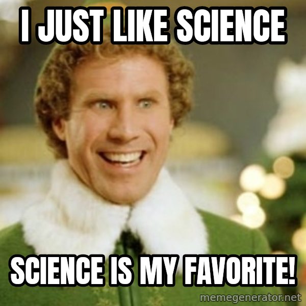Buddy the Elf meme: I just like Science / Science is my favorite!