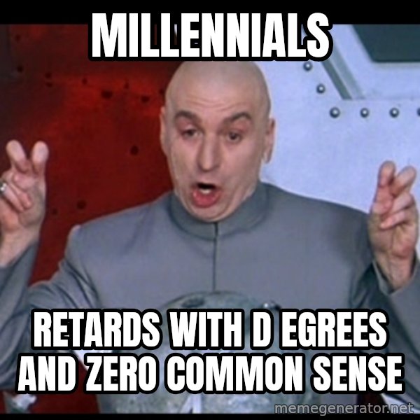 Dr. Evil Air Quotes meme: millennials / retards with d egrees and zero common sense