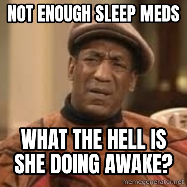 Confused Bill Cosby  meme: not enough sleep meds / what the hell is she doing awake?