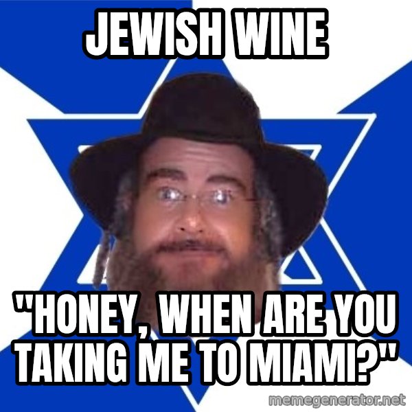 Advice Jew meme: jewish wine / "honey, when are you taking me to miami?"