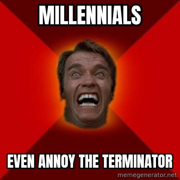 Angry Arnold meme: millennials / even annoy the terminator