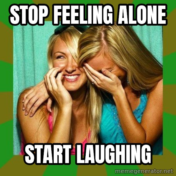 Laughing Girls  meme: Stop feeling alone / Start laughing