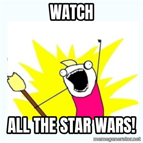 All the things meme: Watch / ALL The Star Wars!