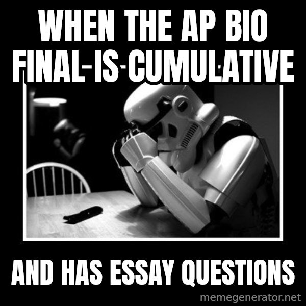 Sad Trooper meme: When the AP Bio final is cumulative / and has essay questions