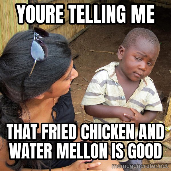 Skeptical African Child meme: youre telling me / that fried chicken and water mellon is good