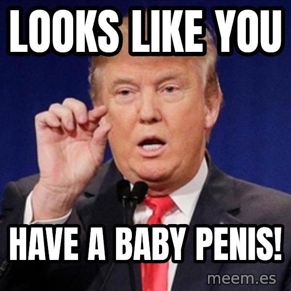 Donald Trump Size meme: looks like you / have a baby penis!
