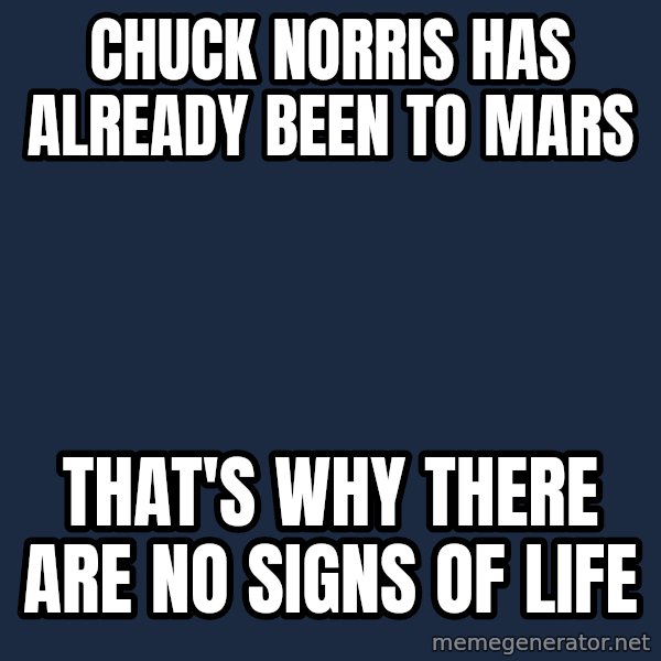 Chuck Norris  meme: Chuck norris has already been to mars / that's why there are no signs of life