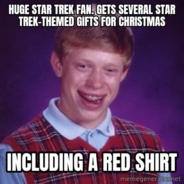 Bad Luck Brian meme: huge star trek fan. gets several star trek-themed gifts for christmas / including a red shirt