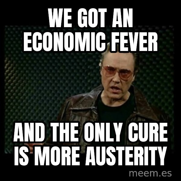Christopher Walken Cowbell meme: we got an economic fever / and the only cure is more austerity