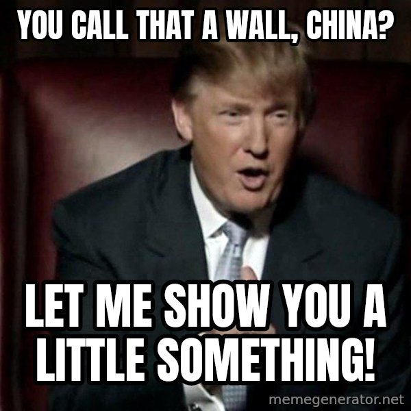 Donald Trump meme: you call that a wall, china? / let me show you a little something!