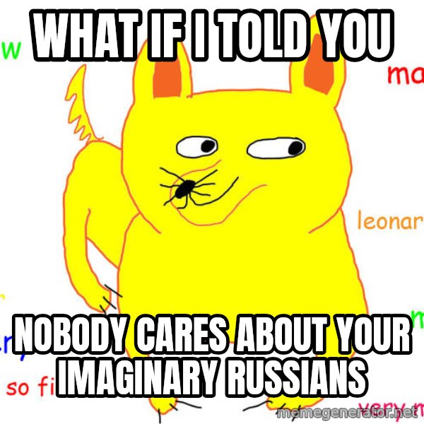 What If I Told You meme: What if I told you / Nobody cares about your imaginary Russians