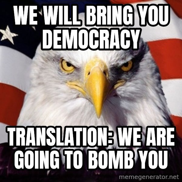 American Pride Eagle meme: We will bring you democracy / Translation: We are going to bomb you