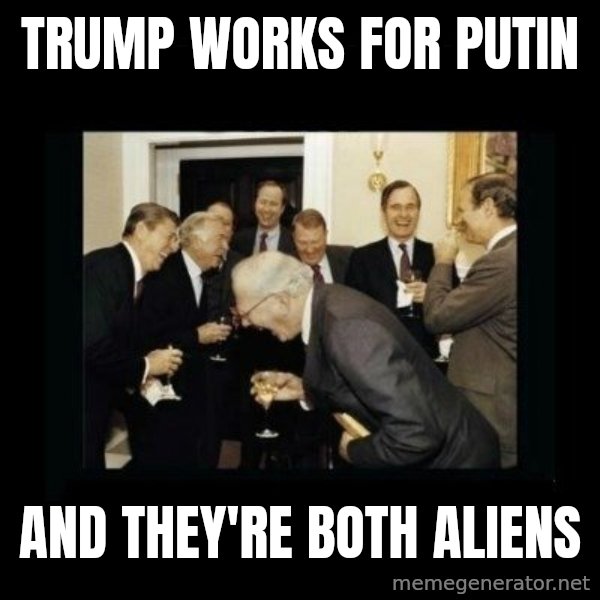 Rich Men Laughing meme: Trump works for Putin / and they're both aliens