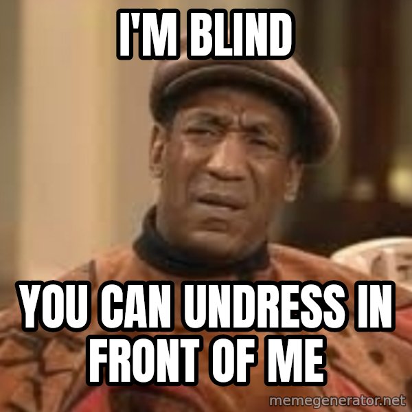 Confused Bill Cosby  meme: I'm blind / You can undress in front of me