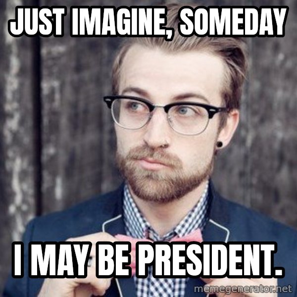 Scumbag Analytic Philosopher meme: Just imagine, someday / I may be President.