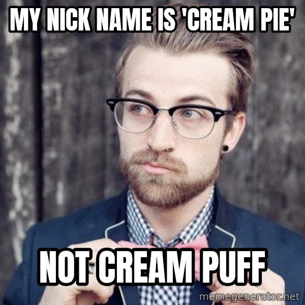 Scumbag Analytic Philosopher meme: My nick name is 'cream pie' / NOT cream puff